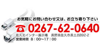 お気軽にお問い合わせ又はお立ち寄りください【0267-62-0640】佐久北インター展示場 長野県佐久市長土呂892-2 営業時間 8:00〜17:00